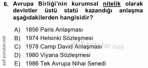 6. soru: Avrupa Birliği'nin kurumsal nitelik olarak devletler üstü statü kazandığı anlaşma aşağıdakilerden hangisidir? A) 1856…