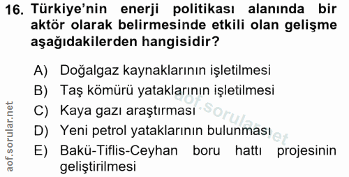 16. soru: Türkiye'nin enerji politikası alanında bir aktör olarak belirmesinde etkili olan gelişme aşağıdakilerden hangisidir?…