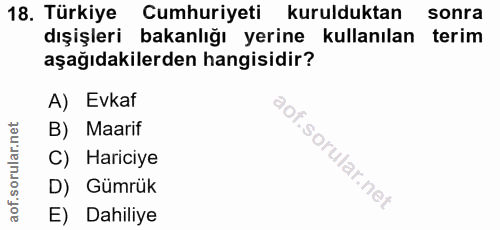 18. soru: Türkiye Cumhuriyeti kurulduktan sonra dışişleri bakanlığı yerine kullanılan terim aşağıdakilerden hangisidir? A) Evka…