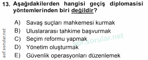 13. soru: Aşağıdakilerden hangisi geçiş diplomasisi yöntemlerinden biri değildir? A) Savaş suçları mahkemesi kurmak B) Uluslara…
