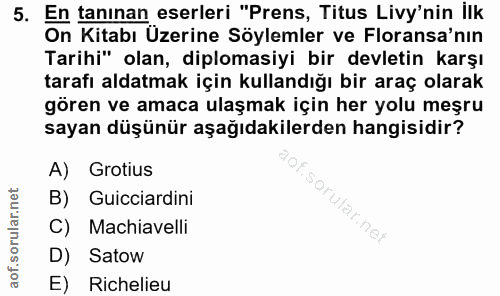 5. soru: En tanınan eserleri "Prens, Titus Livy'nin ilk On Kitabı Üzerine Söylemler ve Floransa'nın Tarihi" olan, diplomasiyi…