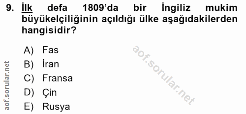 9. soru: ilk defa 1809'da bir ingiliz mukim büyükelçiliğinin açıldığı ülke aşağıdakilerden hangisidir? A) Fas B) İran C) Frans…