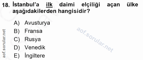 18. soru: İstanbul'a ilk daimi elçiliği açan ülke aşağıdakilerden hangisidir? A) Avusturya B) Fransa C) Rusya D) Venedik E) Ing…