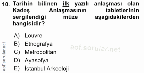 10. soru: Tarihin bilinen ilk yazılı anlaşması olan Kadeş Anlaşmasının tabletlerinin sergilendiği müze aşağıdakilerden hangisid…