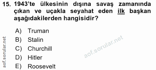 15. soru: 1943'te ülkesinin dışına savaş zamanında çıkan ve uçakla seyahat eden ilk başkan aşağıdakilerden hangisidir? A) Truma…