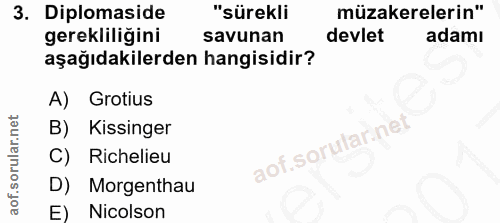 3. soru: Diplomaside "sürekli müzakerelerin" gerekliligini savunan devlet adamı aşağıdakilerden hangisidir? A) Grotius B) Kiss…