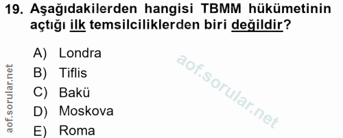 19. soru: Aşağıdakilerden hangisi TBMM hükümetinin açtığı ilk temsilciliklerden biri değildir? A) Londra B) Tiflis C) Bakü D) M…