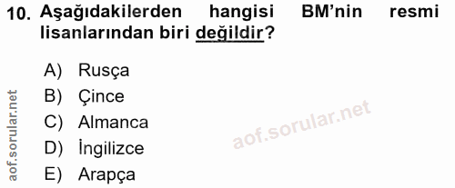 10. soru: Aşağıdakilerden hangisi BM'nin resmi lisanlarından biri değildir? A) Rusça B) Çince C) Almanca D) Ingilizce aof. E) A…