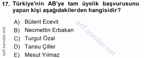 17. soru: Türkiye'nin AB'ye tam üyelik başvurusunu yapan kişi aşağıdakilerden hangisidir? A) Bülent Ecevit B) Necmettin Erbakan…