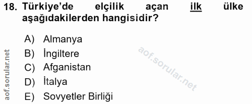 18. soru: Türkiye'de elçilik açan ilk ülke aşağıdakilerden hangisidir? A) Almanya B) Ingiltere rula C) Afganistan aof.s D) Ital…