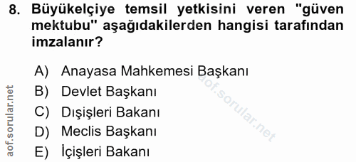 8. soru: Büyükelçiye temsil yetkisini veren "güven mektubu" aşağıdakilerden hangisi tarafından imzalanır? A) Anayasa Mahkemesi…