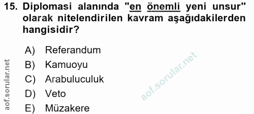 15. soru: Diplomasi alanında "en önemli yeni unsur" olarak nitelendirilen kavram aşağıdakilerden hangisidir? A) Referandum B) K…