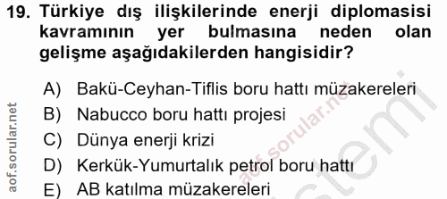 19. soru: Türkiye dış ilişkilerinde enerji diplomasisi kavramının yer bulmasına neden olan gelişme aşağıdakilerden hangisidir?…