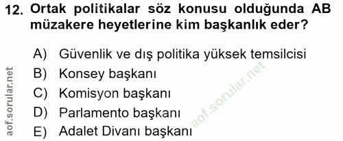 12. soru: Ortak politikalar söz konusu olduğunda AB müzakere heyetlerine kim başkanlık eder? A) Güvenlik ve dış politika yüksek…
