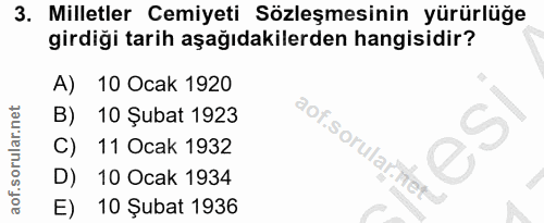 3. soru: Milletler Cemiyeti Sözleşmesinin yürürlüğe girdiği tarih aşağıdakilerden hangisidir? A) 10 Ocak 1920 B) 10 Şubat 1923…