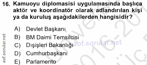 16. soru: Kamuoyu diplomasisi uygulamasında başlıca aktör ve koordinatör olarak adlandırılan kişi ya da kuruluş aşağıdakilerden…