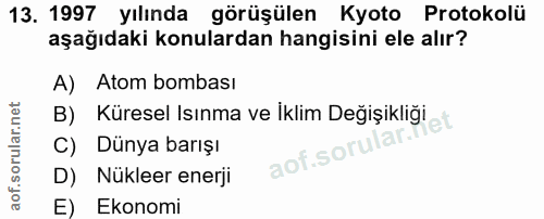 13. soru: 1997 yılında görüşülen Kyoto Protokolü aşağıdaki konulardan hangisini ele alır? A) Atom bombası B) Küresel Isınma ve…