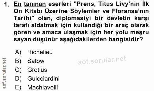 1. soru: En tanınan eserleri "Prens, Titus Livy'nin İlk On Kitabı Üzerine Söylemler ve Floransa'nın Tarihi" olan, diplomasiyi…