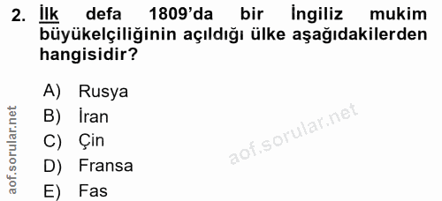 2. soru: ilk defa 1809'da bir Ingiliz mukim büyükelçiliğinin açıldığı ülke aşağıdakilerden hangisidir? A) Rusya B) iran C) Çin…