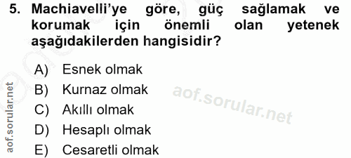 5. soru: Machiavelli'ye göre, güç sağlamak ve korumak önemli olan yetenek aşağıdakilerden hangisidir? A) Esnek olmak B) Kurnaz…