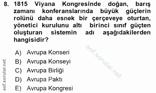 8. soru: 1815 Viyana Kongresinde doğan, barış zamanı konferanslarında büyük : güçlerin rolünü daha esnek bir çerçeveye oturtan…