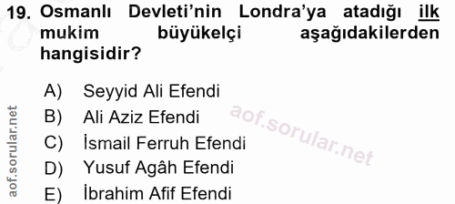 19. soru: Osmanlı Devleti'nin Londra'ya atadığı ilk mukim büyükelçi aşağıdakilerden hangisidir? A) Seyyid Ali Efendi B) Ali Azi…