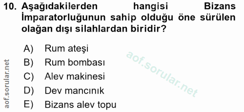 10. soru: Aşağıdakilerden hangisi Bizans Imparatorluğunun sahip olduğu öne sürülen olağan dışı silahlardan biridir? A) Rum ateș…