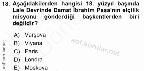 18. soru: Aşağıdakilerden hangisi 18. yüzyıl başında Lale Devrinde Damat Ibrahim Paşa'nın elçilik misyonu gönderdiği başkentler…
