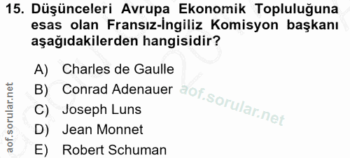 15. soru: Düşünceleri Avrupa Ekonomik Topluluğuna esas olan Fransız-Ingiliz Komisyon başkanı aşağıdakilerden hangisidir? A) Cha…