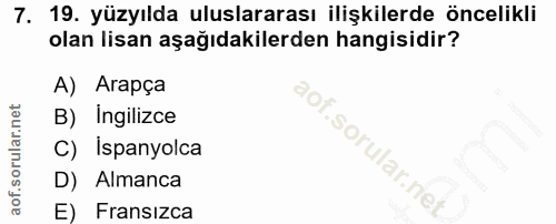 7. soru: 19. yüzyılda uluslararası ilişkilerde öncelikli olan lisan aşağıdakilerden hangisidir? A) Arapça B) Ingilizce C) Ispa…