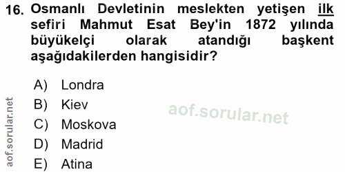 16. soru: Osmanlı Devletinin meslekten yetişen ilk sefiri Mahmut Esat Bey'in 1872 yılında büyükelçi olarak atandığı başkent aşa…