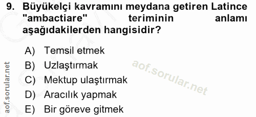 9. soru: Büyükelçi kavramını meydana getiren Latince "ambactiare" teriminin anlamı aşağıdakilerden hangisidir? A) Temsil etmek…
