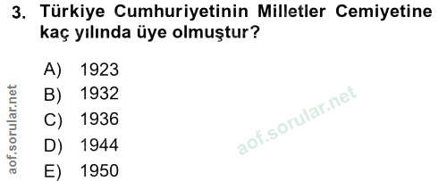 3. soru: Türkiye Cumhuriyetinin Milletler Cemiyetine kaç yılında üye olmuştur? A) 1923 B) 1932 C) 1936 D) 1944 E) 1950
