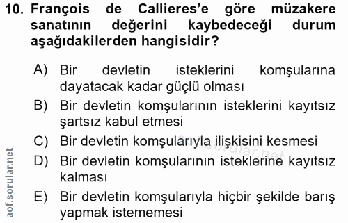10. soru: François de Callieres'e göre müzakere sanatının değerini kaybedeceği durum aşağıdakilerden hangisidir? A) Bir devleti…