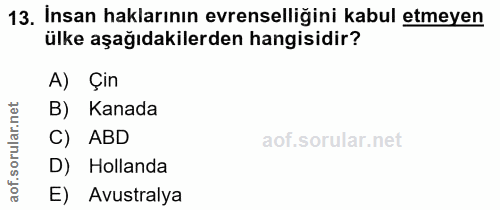 13. soru: İnsan haklarının evrenselliğini kabul etmeyen ülke aşağıdakilerden hangisidir? A) Çin B) Kanada ar. C) ABD D) Holland…