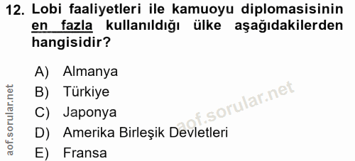 12. soru: Lobi faaliyetleri ile kamuoyu diplomasisinin en fazla kullanıldığı ülke aşağıdakilerden hangisidir? A) Almanya B) Tür…
