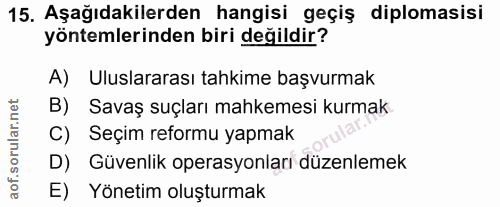 15. soru: Aşağıdakilerden hangisi geçiş diplomasisi yöntemlerinden biri değildir? A) Uluslararası tahkime başvurmak B) Savaş su…