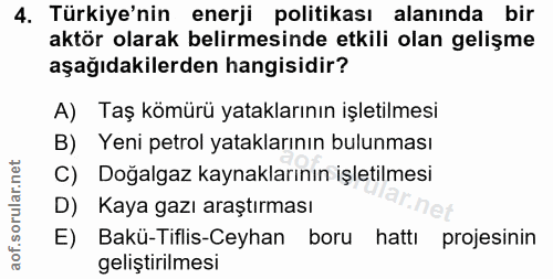 4. soru: Türkiye'nin enerji politikası alanında bir aktör olarak belirmesinde etkili olan gelişme aşağıdakilerden hangisidir?…