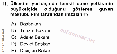 11. soru: Ulkesini yurtdışında temsil etme yetkisinin büyükelçide olduğunu gösteren güven mektubu kim tarafından imzalanır? A)…