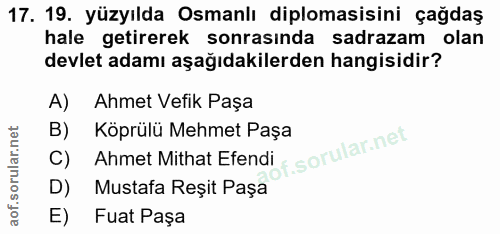 17. soru: 19. yüzyılda Osmanlı diplomasisini çağdaş hale getirerek sonrasında sadrazam olan devlet adamı aşağıdakilerden hangis…
