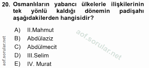 20. soru: Osmanlıların yabancı ülkelerle ilişkilerinin tek yönlü kaldığı dönemin padişahı aşağıdakilerden hangisidir? A) II.Mah…