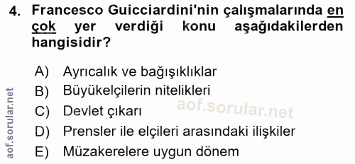 4. soru: Francesco Guicciardini'nin çalışmalarında en çok yer verdiği konu aşağıdakilerden hangisidir? A) Ayrıcalık ve bağışık…