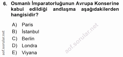 6. soru: Osmanlı İmparatorluğunun Avrupa Konserine kabul edildiği andlaşma aşağıdakilerden hangisidir? A) Paris B) İstanbul C)…
