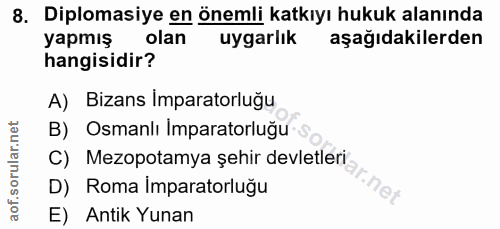 8. soru: Diplomasiye en önemli katkıyı hukuk alanında yapmış olan uygarlık aşağıdakilerden hangisidir? A) Bizans Imparatorluğu…
