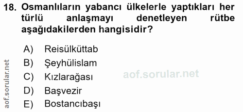 18. soru: Osmanlıların yabancı ülkelerle yaptıkları her türlü anlaşmayı denetleyen rütbe aşağıdakilerden hangisidir? A) Reisülk…