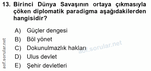 13. soru: Birinci Dünya Savaşının ortaya çıkmasıyla çöken diplomatik paradigma aşağıdakilerden hangisidir? A) Güçler dengesi C)…