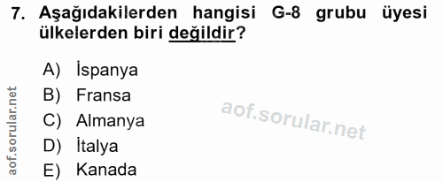 7. soru: Aşağıdakilerden hangisi G-8 grubu üyesi ülkelerden biri değildir? A) Ispanya B) Fransa C) Almanya D) Italya E) Kanada