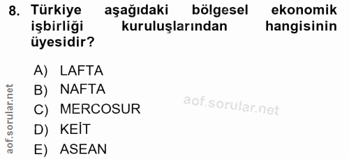 8. soru: Türkiye aşağıdaki bölgesel ekonomik işbirliği kuruluşlarından hangisinin üyesidir? A) LAFTA orular.net B) NAFTA C) ME…