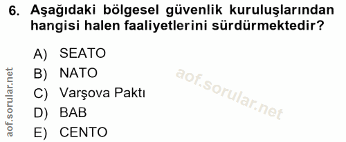 6. soru: Aşağıdaki bölgesel güvenlik kuruluşlarından hangisi halen faaliyetlerini sürdürmektedir? A) SEATO B) NATO C) Varşova…