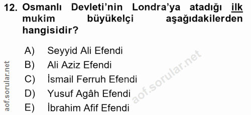 12. soru: Osmanlı Devleti'nin Londra'ya atadığı ilk mukim büyükelçi aşağıdakilerden hangisidir? A) Seyyid Ali Efendi B) Ali Azi…